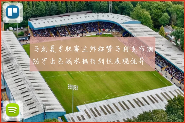 马刺夏季联赛主帅称赞马利克布朗防守出色战术执行到位表现优异